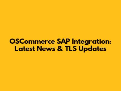 OSCommerce SAP Integration: Latest News & TLS Updates