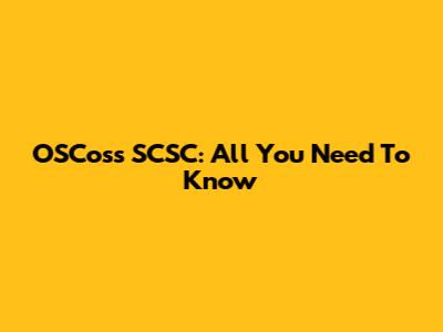 OSCoss SCSC: All You Need To Know