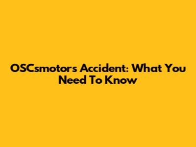 OSCsmotors Accident: What You Need To Know