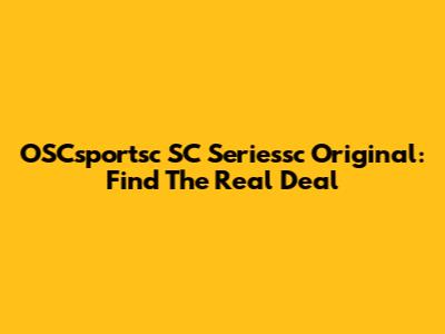 OSCsportsc SC Seriessc Original: Find The Real Deal
