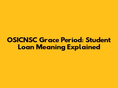 OSICNSC Grace Period: Student Loan Meaning Explained