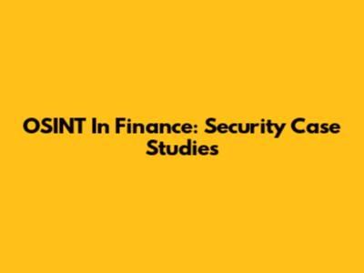 OSINT In Finance: Security Case Studies
