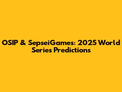 OSIP & SepseiGames: 2025 World Series Predictions