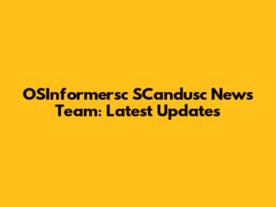 OSInformersc SCandusc News Team: Latest Updates