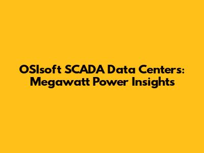 OSIsoft SCADA Data Centers: Megawatt Power Insights