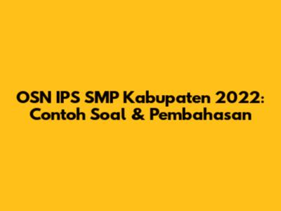 OSN IPS SMP Kabupaten 2022: Contoh Soal & Pembahasan