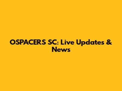 OSPACERS SC: Live Updates & News