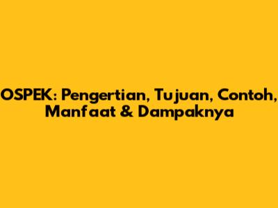 OSPEK: Pengertian, Tujuan, Contoh, Manfaat & Dampaknya