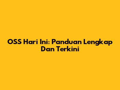 OSS Hari Ini: Panduan Lengkap Dan Terkini