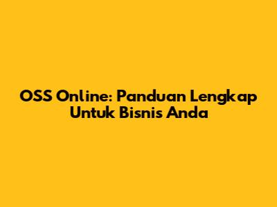 OSS Online: Panduan Lengkap Untuk Bisnis Anda