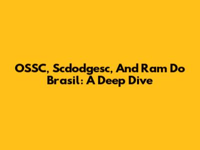 OSSC, Scdodgesc, And Ram Do Brasil: A Deep Dive