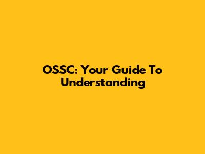OSSC: Your Guide To Understanding