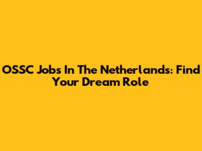 OSSC Jobs In The Netherlands: Find Your Dream Role