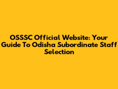 OSSSC Official Website: Your Guide To Odisha Subordinate Staff Selection