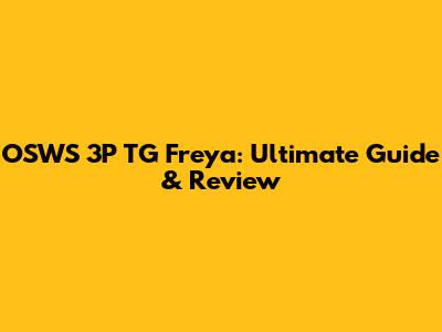 OSWS 3P TG Freya: Ultimate Guide & Review