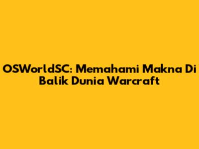 OSWorldSC: Memahami Makna Di Balik Dunia Warcraft
