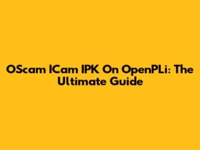 OScam ICam IPK On OpenPLi: The Ultimate Guide