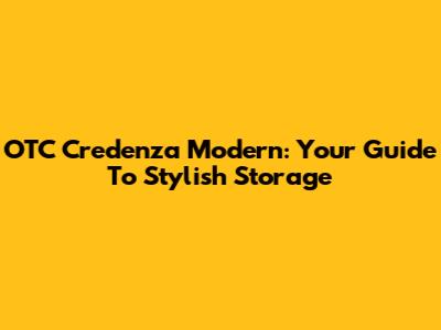 OTC Credenza Modern: Your Guide To Stylish Storage