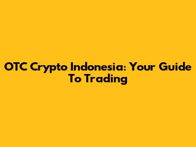 OTC Crypto Indonesia: Your Guide To Trading