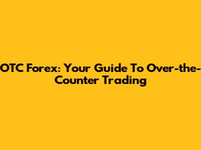 OTC Forex: Your Guide To Over-the-Counter Trading
