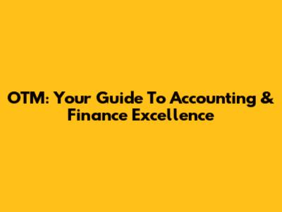 OTM: Your Guide To Accounting & Finance Excellence
