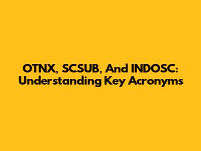 OTNX, SCSUB, And INDOSC: Understanding Key Acronyms