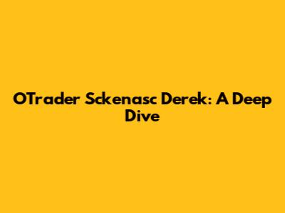 OTrader Sckenasc Derek: A Deep Dive