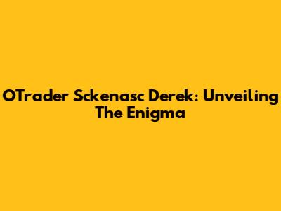 OTrader Sckenasc Derek: Unveiling The Enigma