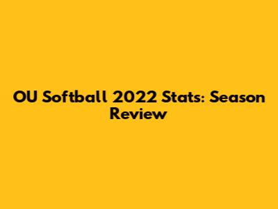OU Softball 2022 Stats: Season Review