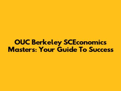 OUC Berkeley SCEconomics Masters: Your Guide To Success