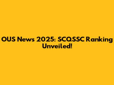 OUS News 2025: SCQSSC Ranking Unveiled!