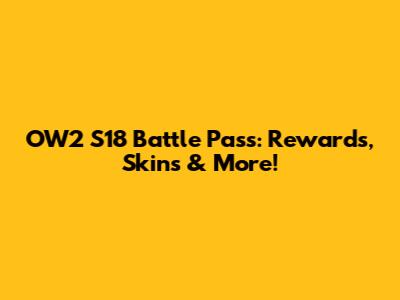 OW2 S18 Battle Pass: Rewards, Skins & More!