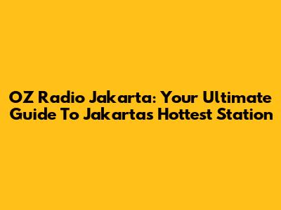 OZ Radio Jakarta: Your Ultimate Guide To Jakarta's Hottest Station
