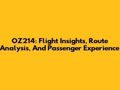 OZ214: Flight Insights, Route Analysis, And Passenger Experience