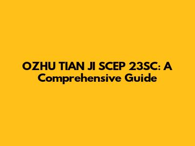 OZHU TIAN JI SCEP 23SC: A Comprehensive Guide