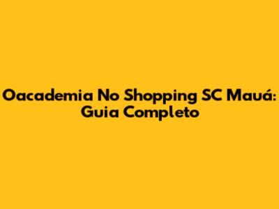 Oacademia No Shopping SC Mauá: Guia Completo