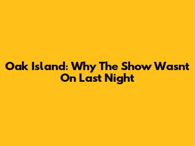 Oak Island: Why The Show Wasn't On Last Night