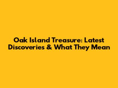 Oak Island Treasure: Latest Discoveries & What They Mean