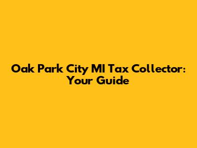 Oak Park City MI Tax Collector: Your Guide
