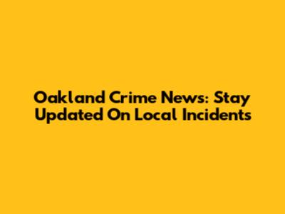 Oakland Crime News: Stay Updated On Local Incidents