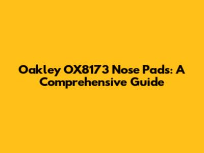 Oakley OX8173 Nose Pads: A Comprehensive Guide