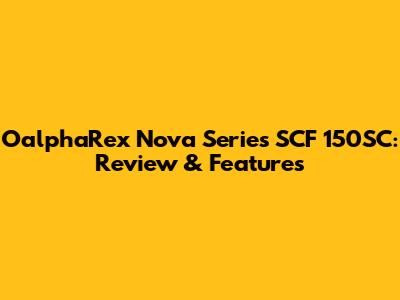 OalphaRex Nova Series SCF 150SC: Review & Features
