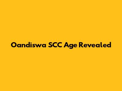 Oandiswa SCC Age Revealed
