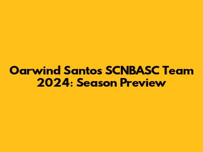 Oarwind Santos SCNBASC Team 2024: Season Preview