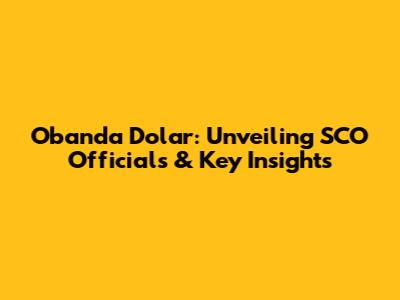 Obanda Dolar: Unveiling SCO Officials & Key Insights
