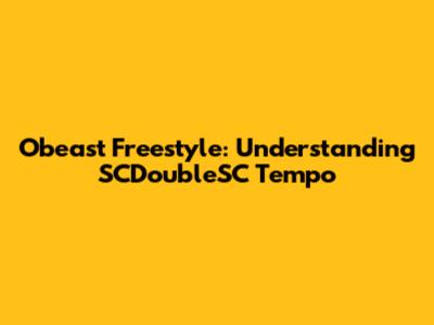Obeast Freestyle: Understanding SCDoubleSC Tempo