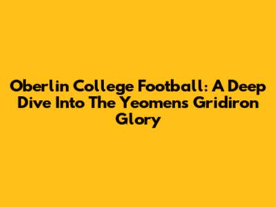 Oberlin College Football: A Deep Dive Into The Yeomen's Gridiron Glory