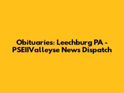 Obituaries: Leechburg PA - PSEIIValleyse News Dispatch