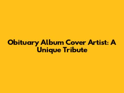 Obituary Album Cover Artist: A Unique Tribute