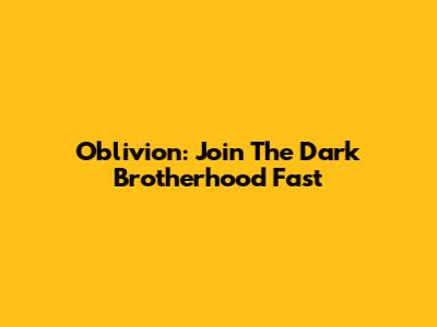 Oblivion: Join The Dark Brotherhood Fast